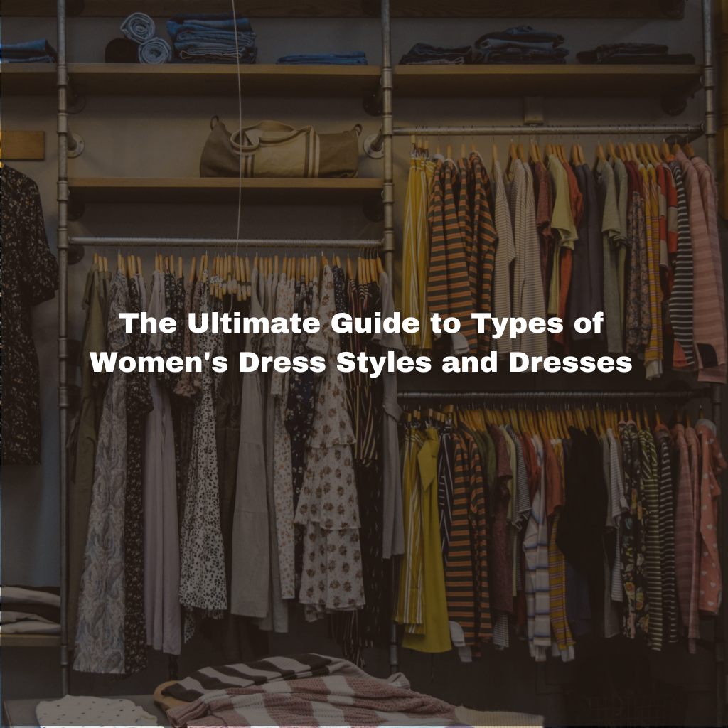 The Ultimate Guide to Types of Women's Dress Styles and Dresses sixteen47store The Ultimate Guide to Types of Women's Dress Styles and Dresses sixteen47store
