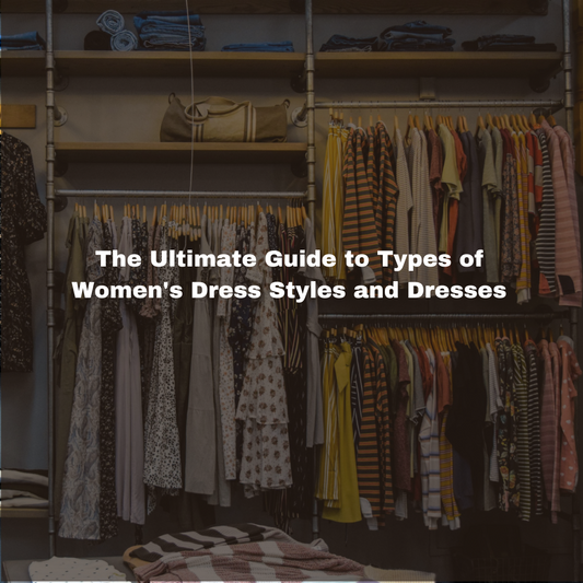 The Ultimate Guide to Types of Women's Dress Styles and Dresses