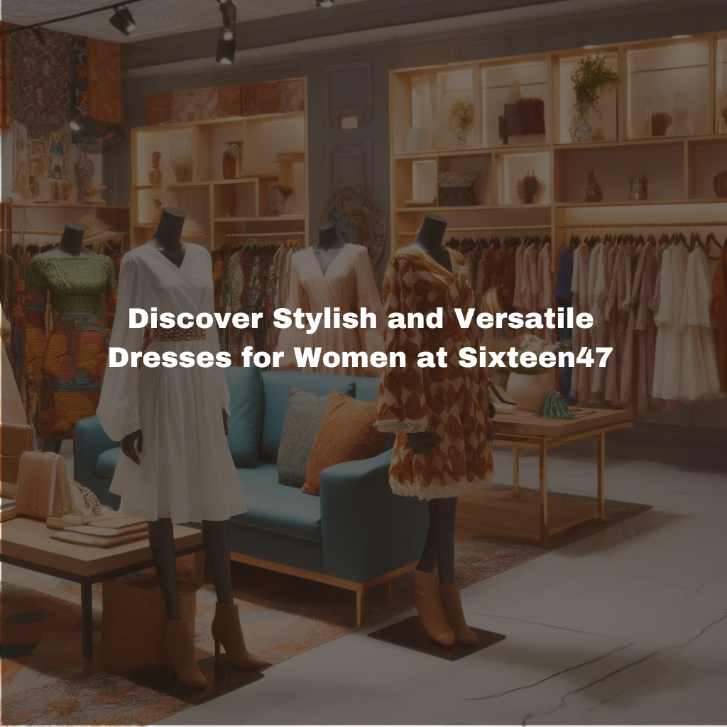 Discover Stylish and Versatile Dresses for Women at Sixteen47